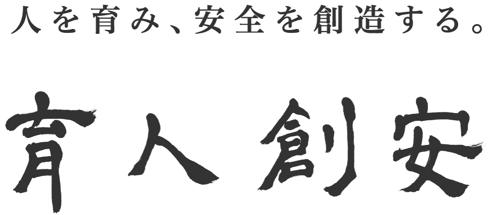 人を育み、安全を創造する。 育人創安